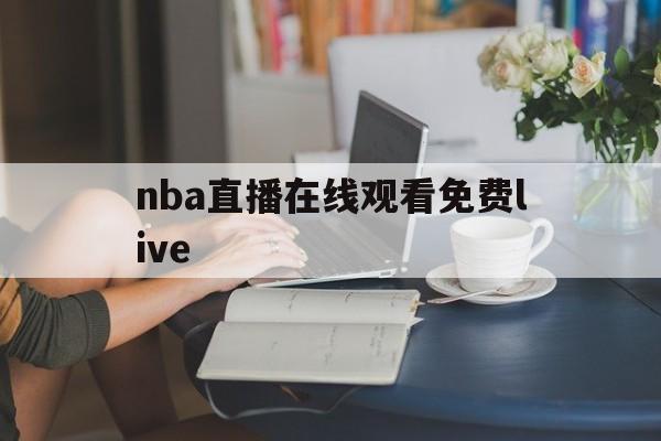 nba直播在线观看免费live_(NBA直播在线观看免费高清视频流畅) 第1张 nba直播在线观看免费live_(NBA直播在线观看免费高清视频流畅) 第1张