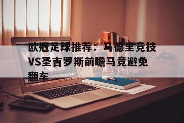 关于欧冠足球推荐：马德里竞技VS圣吉罗斯前瞻马竞避免翻车的信息  第1张