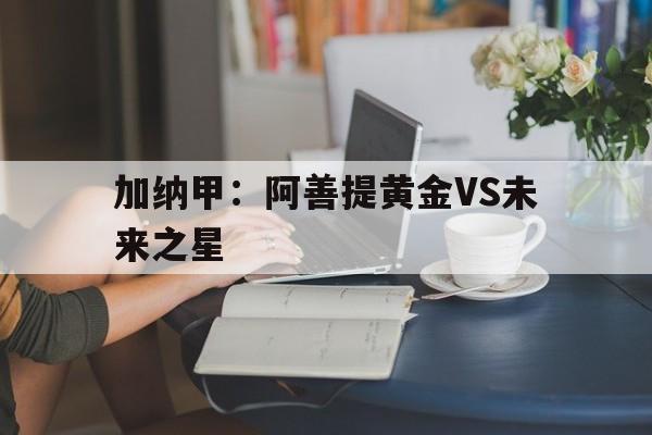 加纳甲:阿善提黄金VS未来之星的简单介绍 第1张 加纳甲:阿善提黄金VS未来之星的简单介绍 第1张