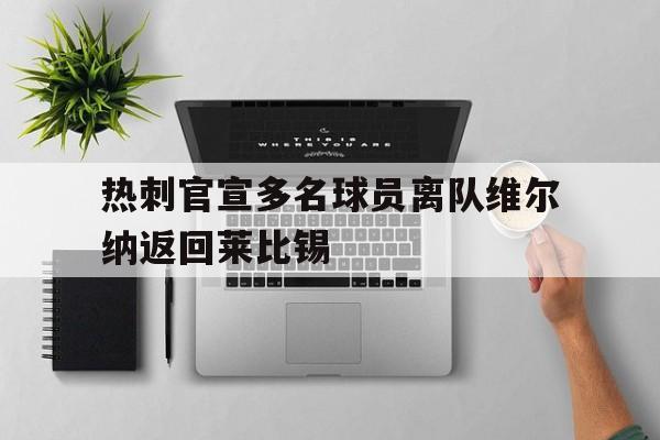 热刺官宣多名球员离队维尔纳返回莱比锡 第1张 热刺官宣多名球员离队维尔纳返回莱比锡 第1张