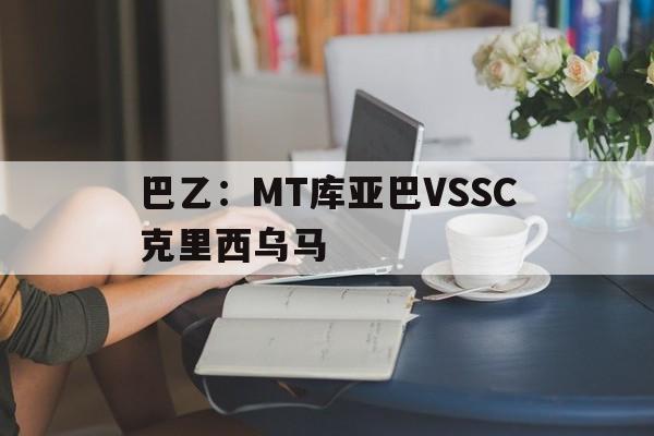 巴乙:MT库亚巴VSSC克里西乌马的简单介绍 第1张 巴乙:MT库亚巴VSSC克里西乌马的简单介绍 第1张