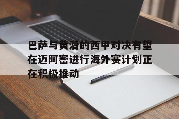 关于巴萨与黄潜的西甲对决有望在迈阿密进行海外赛计划正在积极推动的信息  第1张